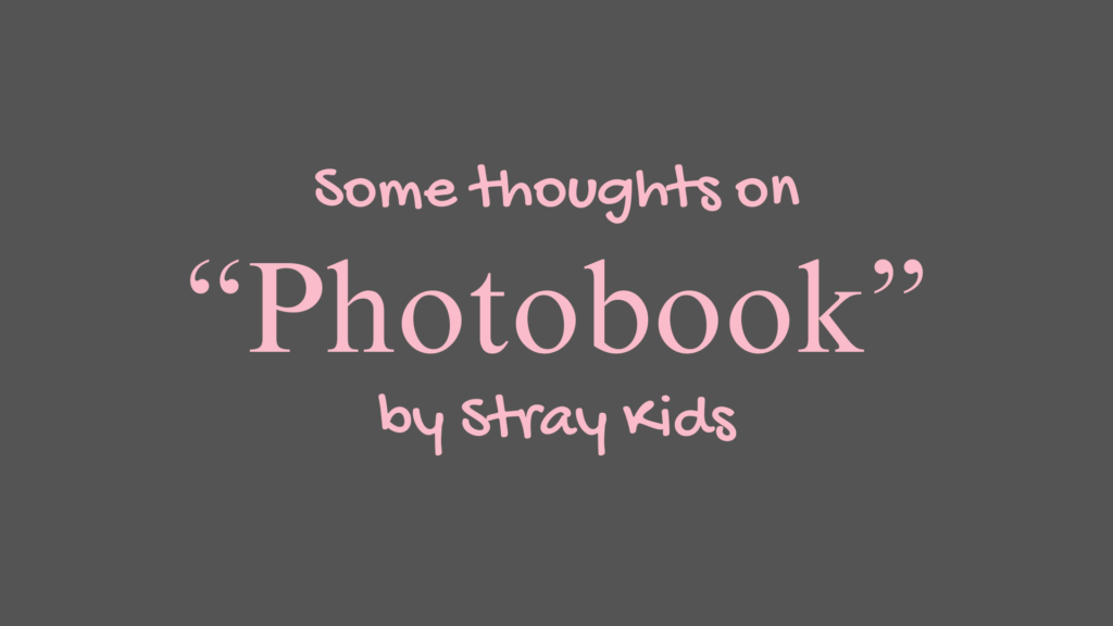 Some Thoughts on "Photobook" by Stray Kids