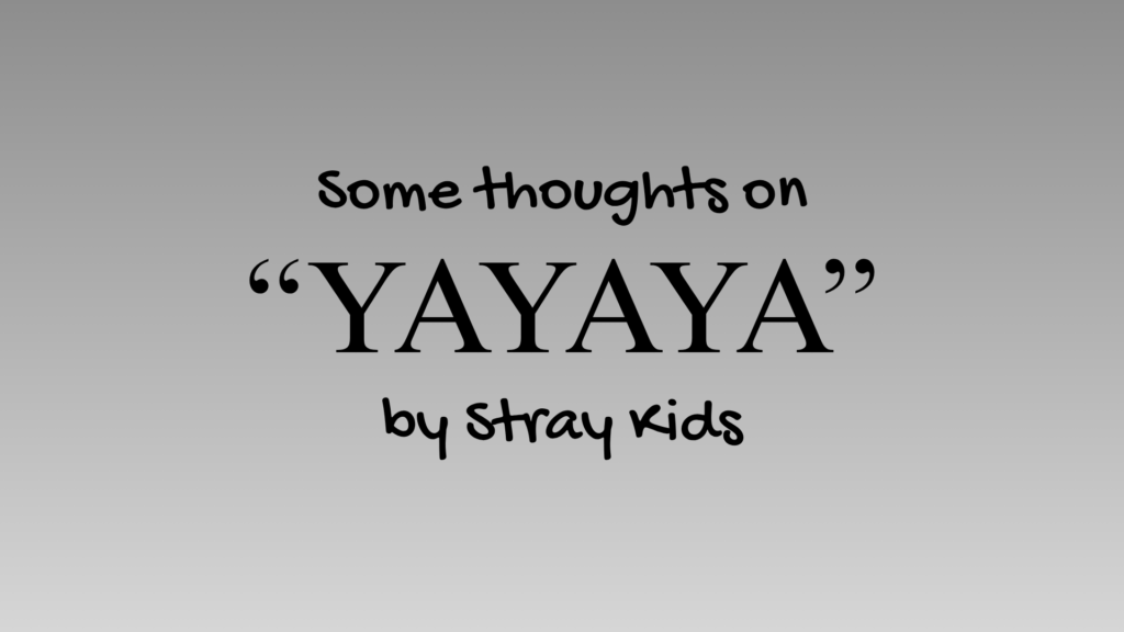 Some Thoughts on "YAYAYA" by Stray Kids
