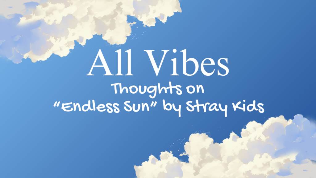 All Vibes | Thoughts on "Endless Sun" by Stray Kids