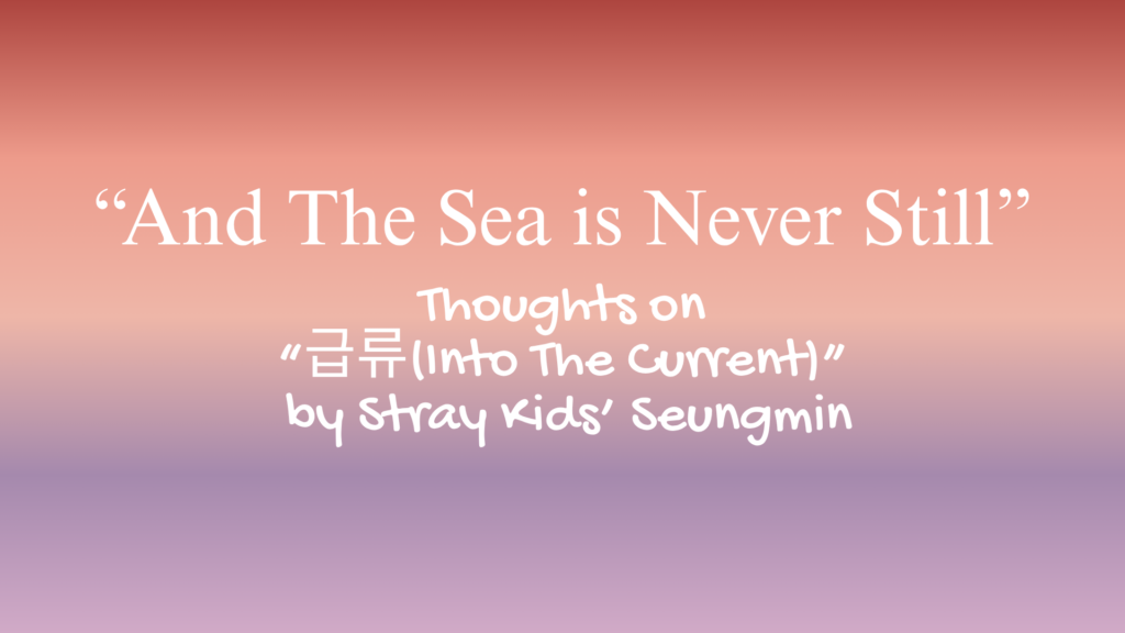"And The Sea is Never Still" | Thoughts on "급류 (Into The Current)" by Stray Kids' Seungmin
