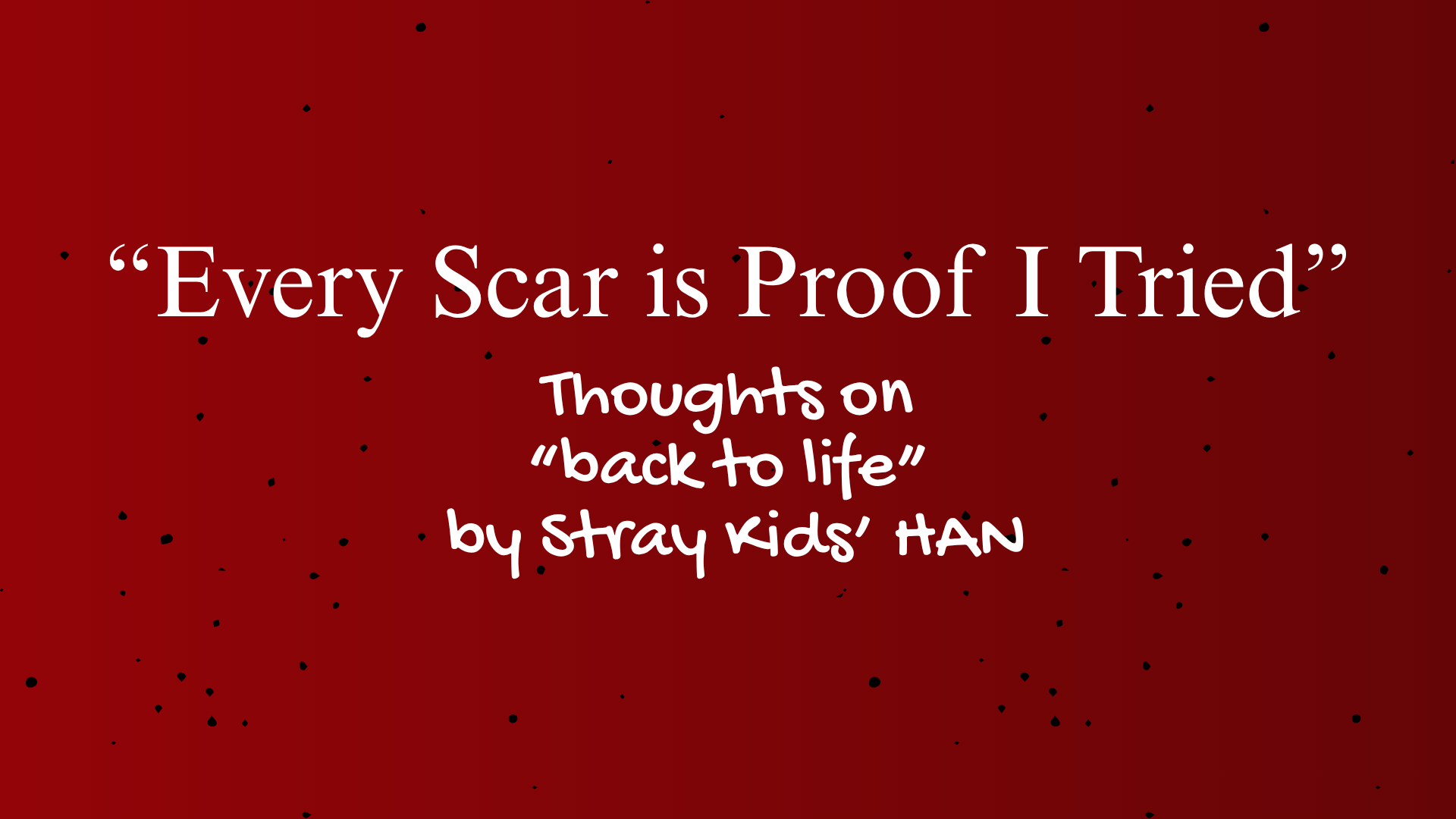 “Every Scar is Proof I Tried” | “back to life” by Stray Kids’ HAN