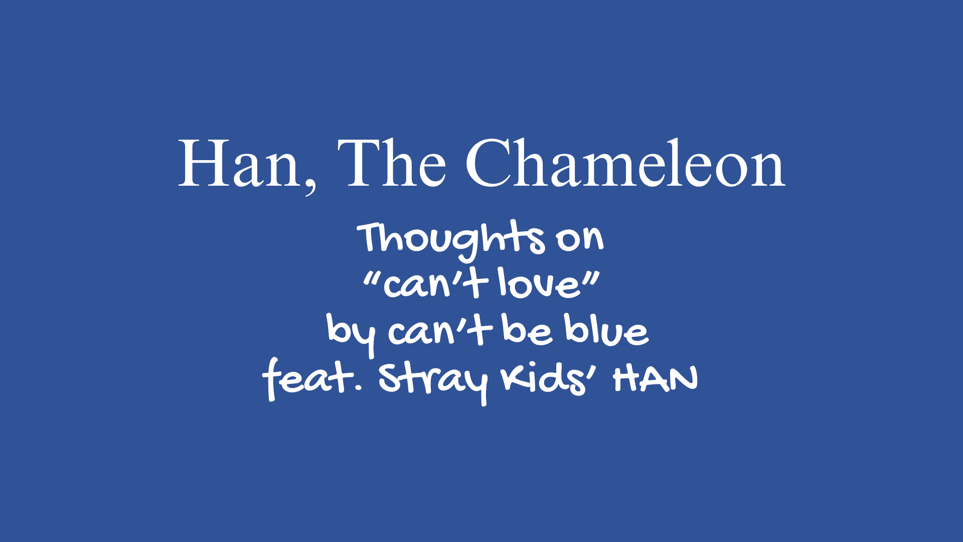 Han, The Chameleon | Thoughts on "can't love" by can't be blue feat. Stray Kids' Han