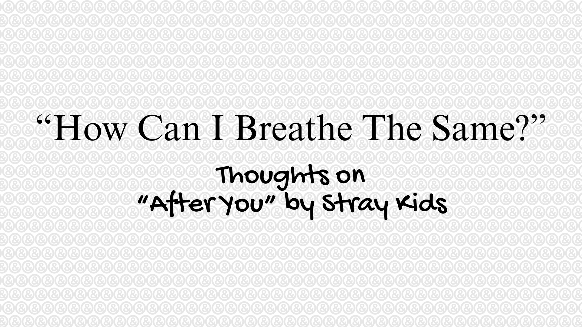 "How Can I Breathe The Same?" | Thoughts on "After You" Stray Kids